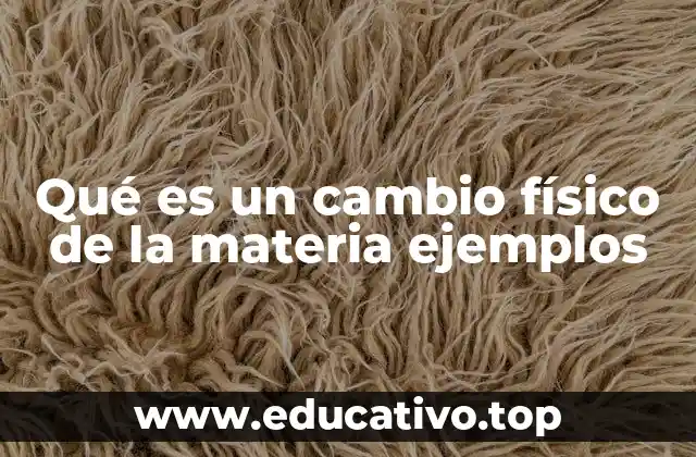 Qué es un cambio físico de la materia ejemplos