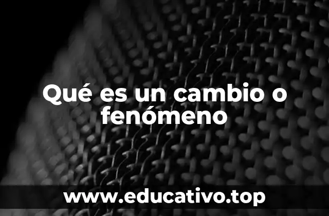 Qué es un cambio o fenómeno