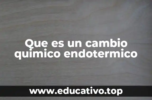 Que es un cambio quimico endotermico