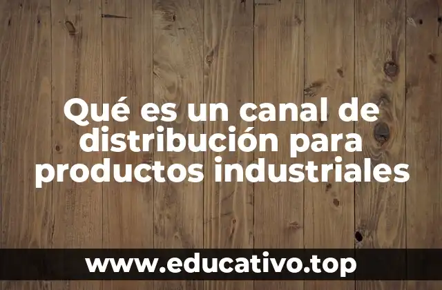 Qué es un canal de distribución para productos industriales