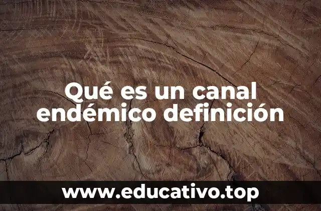Qué es un canal endémico definición