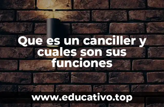 Que es un canciller y cuales son sus funciones