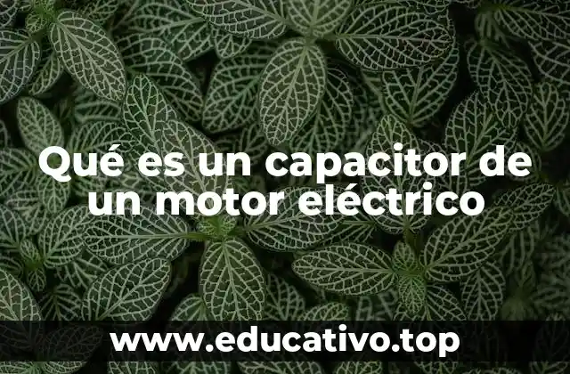 El papel del capacitor en el funcionamiento de los motores eléctricos