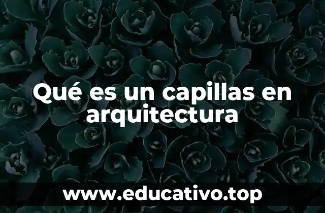 Qué es un capillas en arquitectura