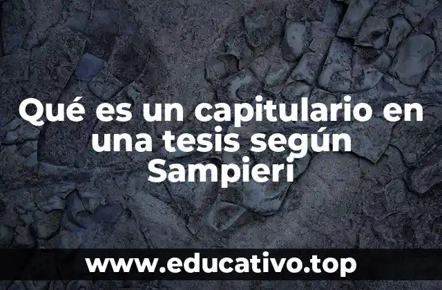 Qué es un capitulario en una tesis según Sampieri