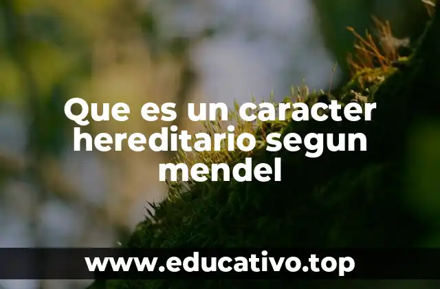 Que es un caracter hereditario segun mendel