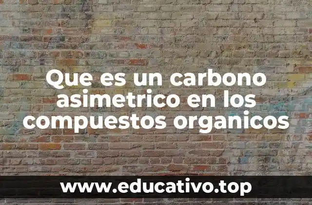 Que es un carbono asimetrico en los compuestos organicos