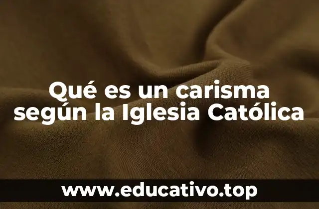 Qué es un carisma según la Iglesia Católica