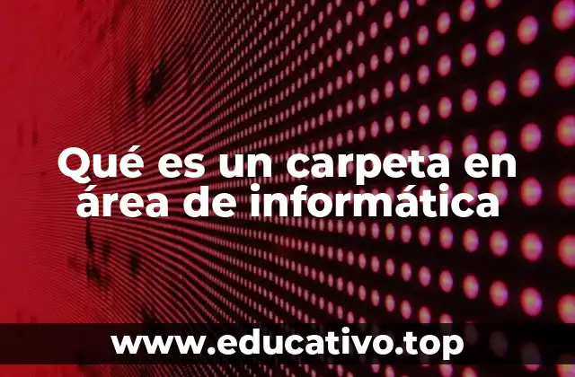 Qué es un carpeta en área de informática