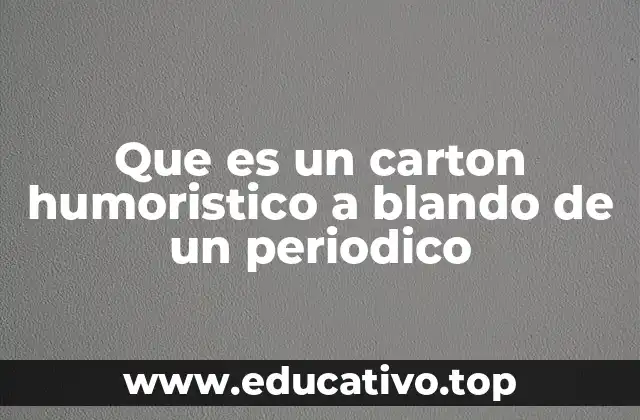 Que es un carton humoristico a blando de un periodico