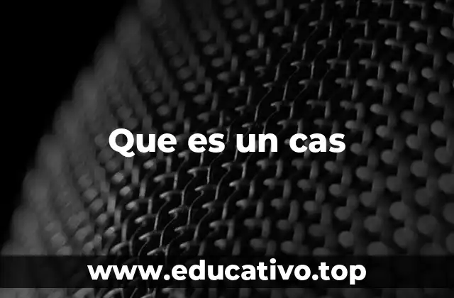 Que es un cas