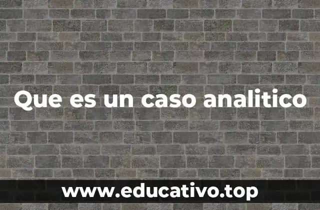 Que es un caso analitico