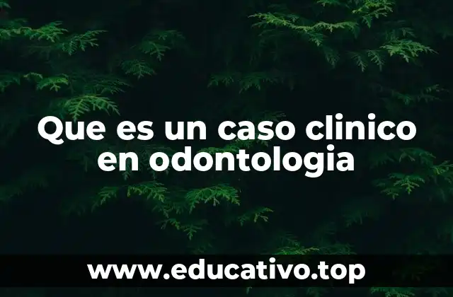 Que es un caso clinico en odontologia
