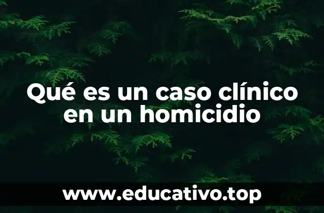 Qué es un caso clínico en un homicidio