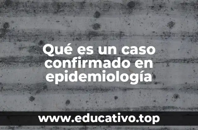 Qué es un caso confirmado en epidemiología