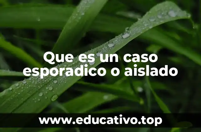 Que es un caso esporadico o aislado