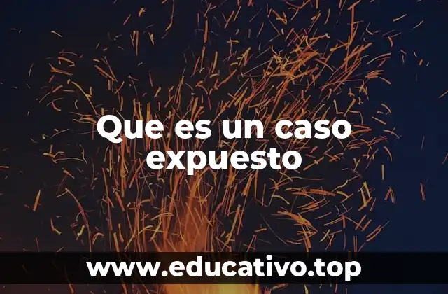 Que es un caso expuesto