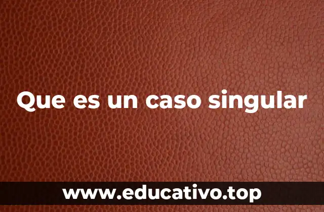 Que es un caso singular