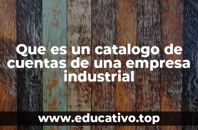 Que es un catalogo de cuentas de una empresa industrial