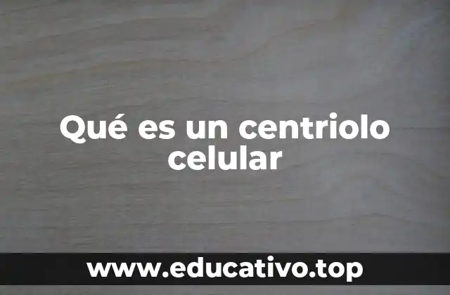 Qué es un centriolo celular