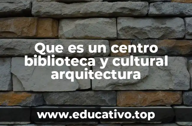 Que es un centro biblioteca y cultural arquitectura
