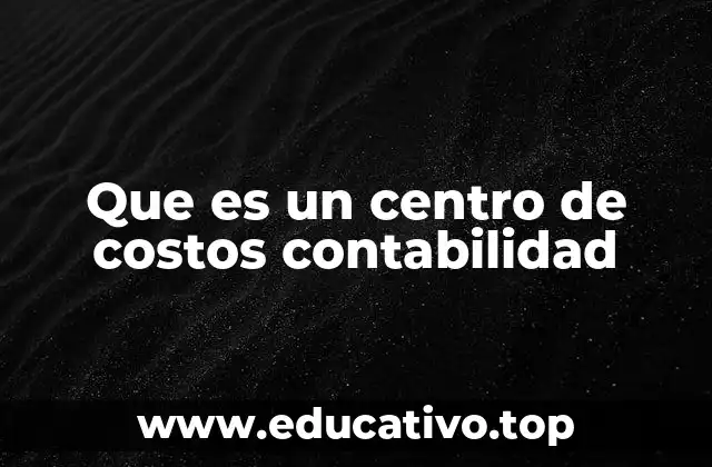 Que es un centro de costos contabilidad