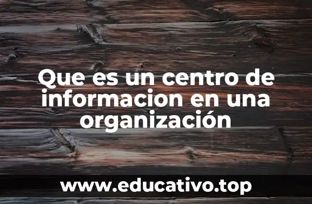 Que es un centro de informacion en una organización