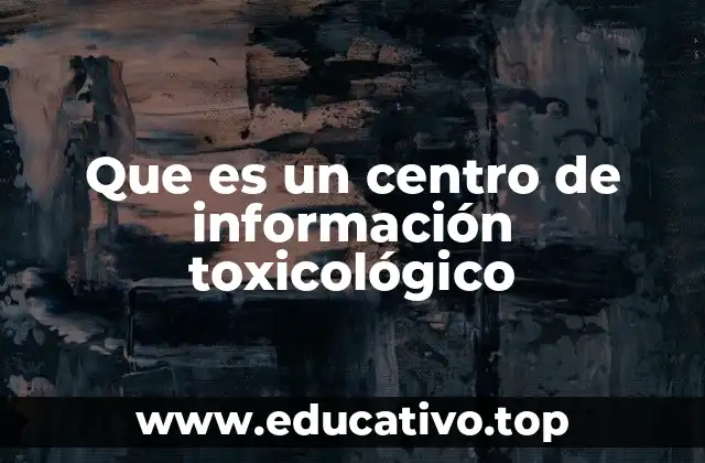 Que es un centro de información toxicológico