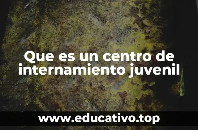 Que es un centro de internamiento juvenil