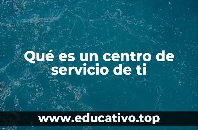 Qué es un centro de servicio de ti