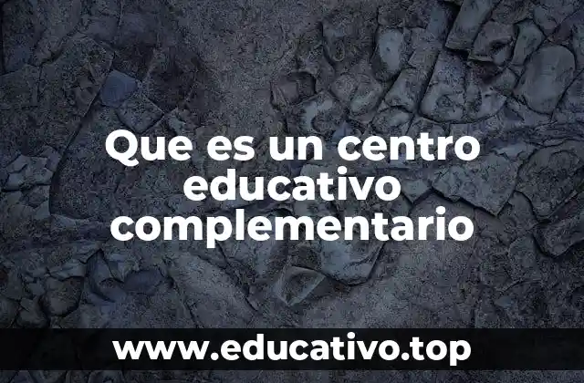 Que es un centro educativo complementario