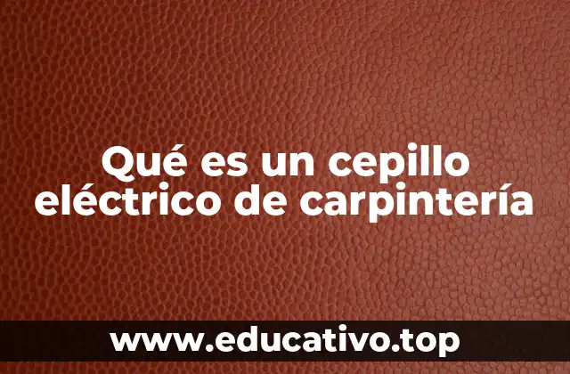 Qué es un cepillo eléctrico de carpintería