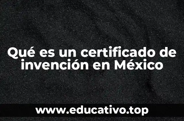Qué es un certificado de invención en México