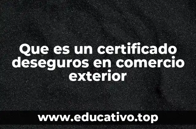 Que es un certificado deseguros en comercio exterior