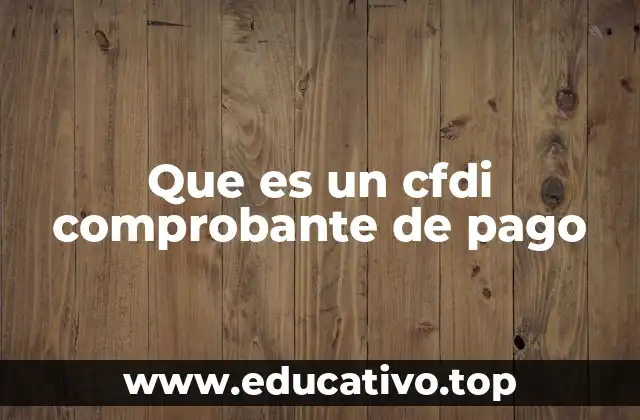 Que es un cfdi comprobante de pago