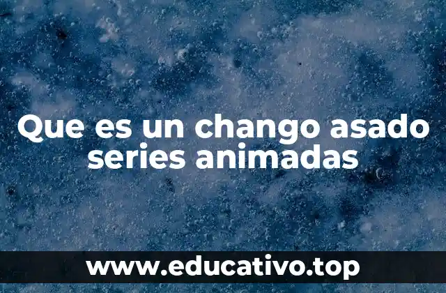 Que es un chango asado series animadas