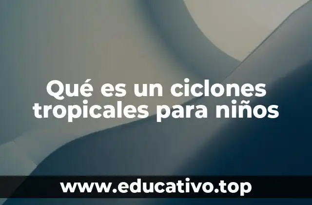 Qué es un ciclones tropicales para niños