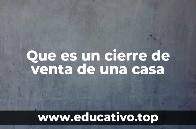 Que es un cierre de venta de una casa