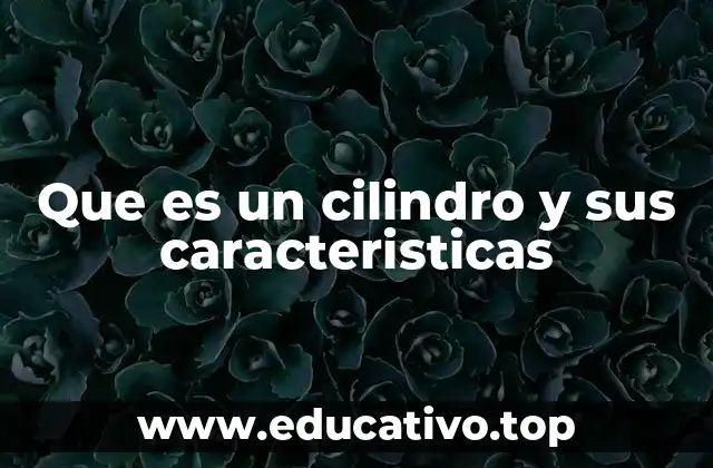 Que es un cilindro y sus caracteristicas