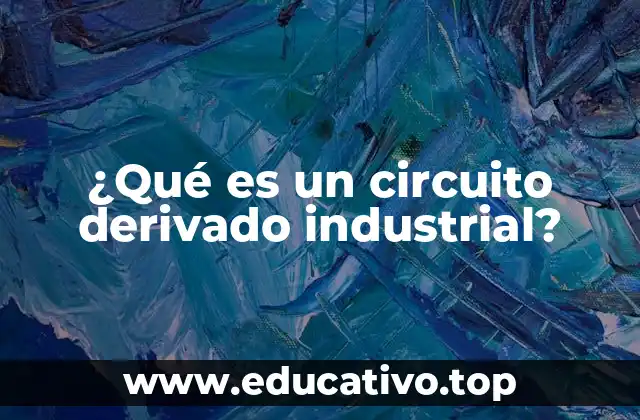 ¿Qué es un circuito derivado industrial?