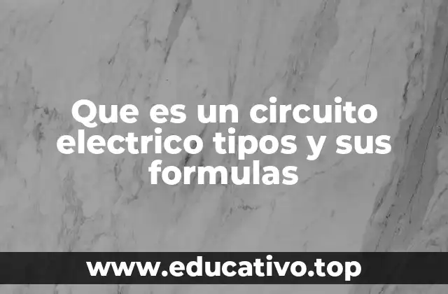 Que es un circuito electrico tipos y sus formulas