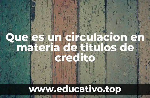 Que es un circulacion en materia de titulos de credito