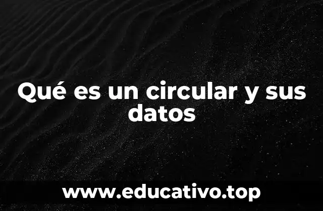 Qué es un circular y sus datos