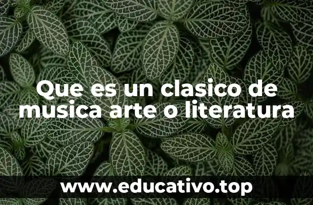 Que es un clasico de musica arte o literatura