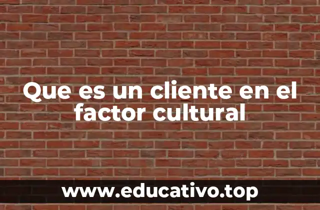 Que es un cliente en el factor cultural