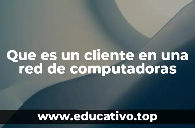 Que es un cliente en una red de computadoras
