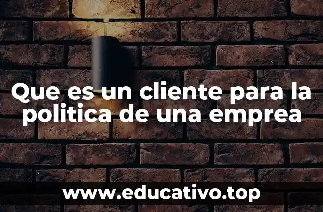 Que es un cliente para la politica de una emprea