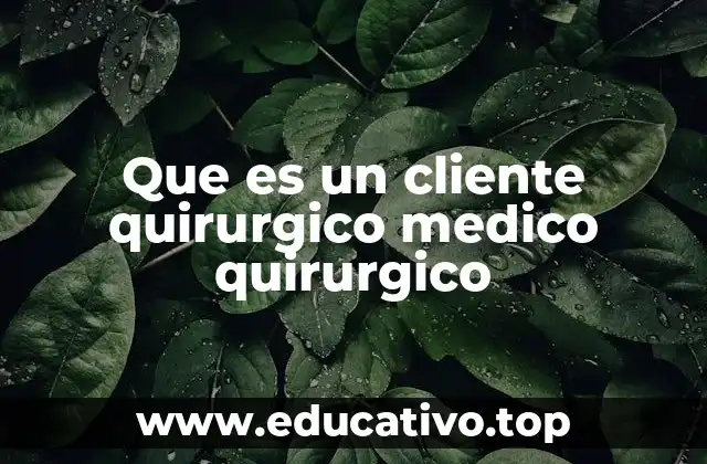 Que es un cliente quirurgico medico quirurgico