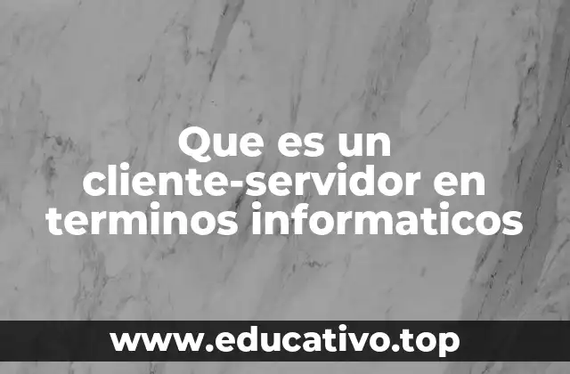 Que es un cliente-servidor en terminos informaticos