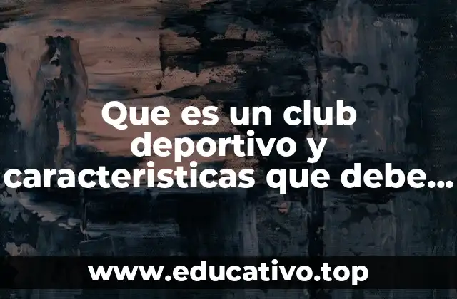 Que es un club deportivo y caracteristicas que debe cumplir